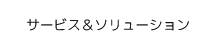 サービス＆ソリューション